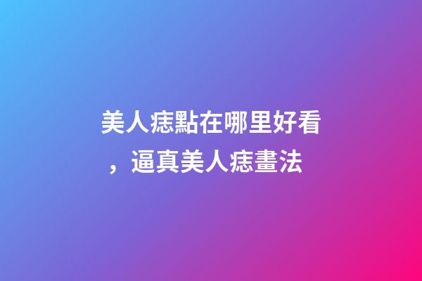 美人痣點在哪里好看，逼真美人痣畫法
